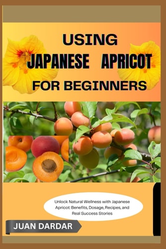 Using Japanese Apricot for Beginners Unlock Natural Wellness with Japanese Apricot: Benefits, Dosage, Recipes, and Real Success Stories
