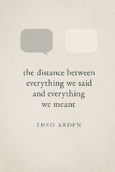 The distance between everything we said and everything we meant: Letters to the silence between us.