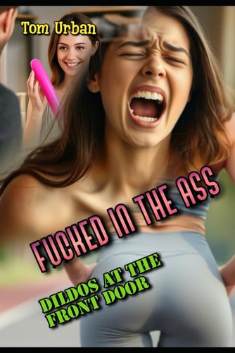 Fucked in the Ass Dildos at the Front Door