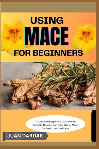 Using Mace for Beginners A Complete Beginner's Guide to the Benefits, Dosage, and Daily Use of Mace for Health and Wellness