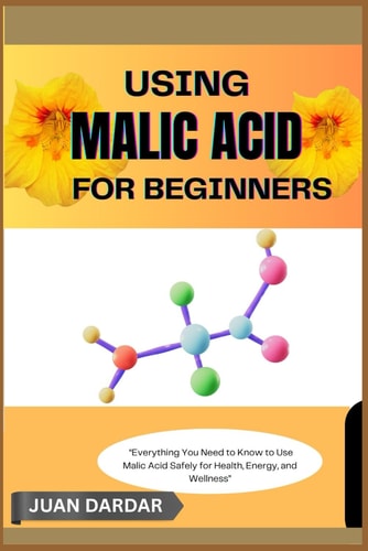 Using Malic Acid for Beginners "Everything You Need to Know to Use Malic Acid Safely for Health, Energy, and Wellness"