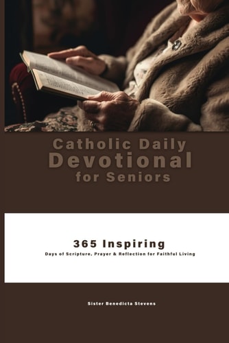 Catholic Daily Devotional for Seniors 365 Inspiring Days of Scripture, Prayer & Reflection for Faithful Living