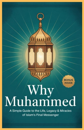 Why Prophet Muhammad A Simple Guide to the Life, Legacy & Miracles of Islam's Final Messenger