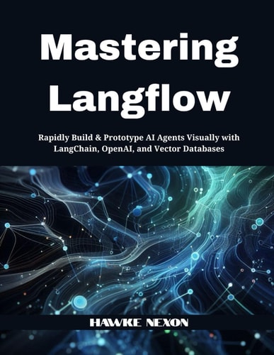 Mastering Langflow Rapidly Build & Prototype AI Agents Visually with LangChain, OpenAI, and Vector Databases