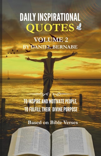 Daily Inspirational Quotes Volume 2 Based on Bible Verses: To Inspire and Motivate People, to Fulfill Their Divine Purposes