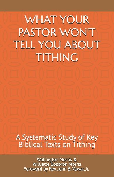 WHAT YOUR PASTOR WONT TELL YOU ABOUT TITHING: A  Systematic Study of Key Biblical Texts on Tithing