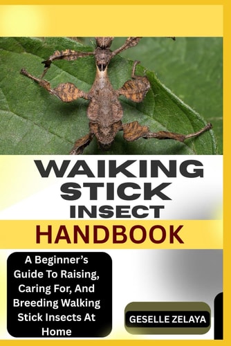 Waiking Stick Insect Handbook A Beginner's Guide To Raising, Caring For, And Breeding Walking Stick Insects At Home