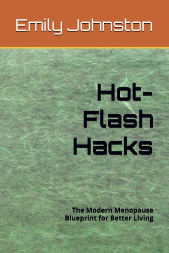 Hot-Flash Hacks The Modern Menopause Blueprint for Better Living