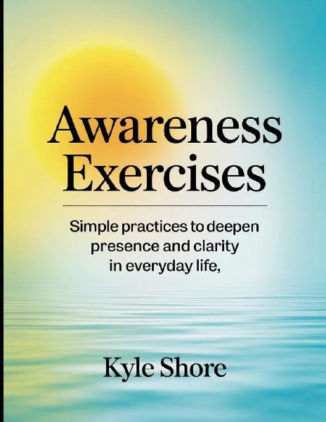 Awareness Exercises: simple practices to deepen presence and clarity in everyday life