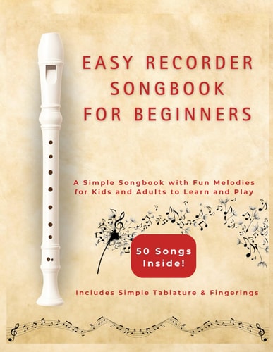 Easy Recorder Songs for Beginners A Simple Songbook with Fun Melodies for Kids and Adults to Learn and Play