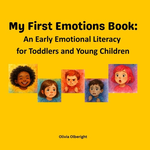 My First Emotions Book An Early Emotional Literacy for Toddlers and Young Children: Helping Little Ones Understand Their First 5 Big Feelings- what They Are, how They Feel, why They Happen, and Safe Ways to Cope. Starter of Emotional Intelligence.