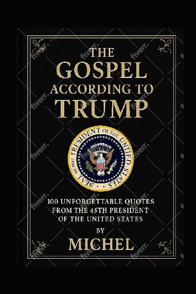 The Gospel According to Trump: 100 Unforgettable Quotes from the 45th President of the United States