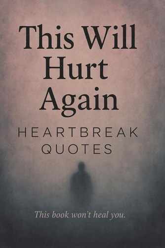 This Will Hurt Again Heartbreak Quotes - This Book Won't Heal You: 200 Sad Love Quotes For Your Broken Heart That Gave Second Chances