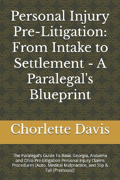 Personal Injury Pre-Litigation: From Intake to Settlement - A Paralegals Blueprint: The Paralegals Guide To Basic Georgia, Alabama and Ohio Pre-Litigation Personal Injury Claims Procedures (Auto, Medical Malpractice, and Slip & Fall (Premises))