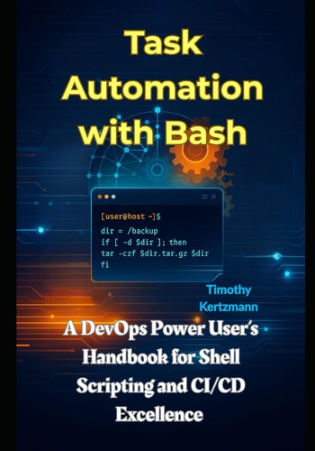 Task Automation with Bash A DevOps Power User's Handbook for Shell Scripting and CI/CD Excellence