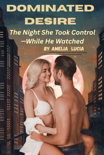 Dominated Desire The Night She Took Control-While He Watched