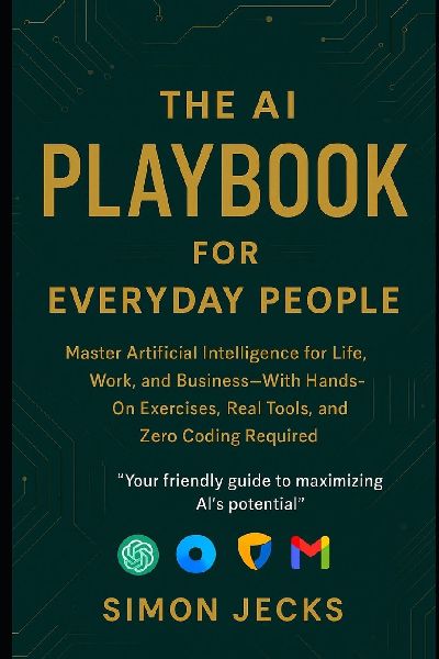 THE AI PLAYBOOK FOR EVERYDAY PEOPLE: Master Artificial Intelligence for Life, Work, and Business-With Hands-On Exercises, Real Tools, and Zero Coding Required