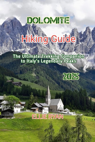 Dolomites Hiking Guide 2025 The Ultimate Trekking Companion to Italy's Legendary Peaks
