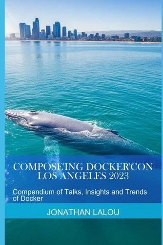 Compose'ing Docker'Con 2023 Compendium of Talks, Insights and Trends of Docker