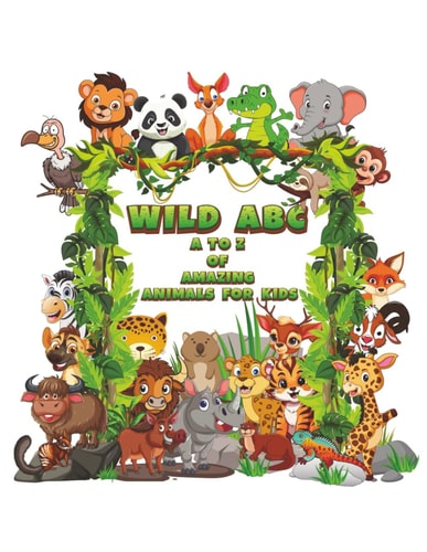 Wild ABC A to Z of Amazing Animals for Kids: Learn the Alphabet with 26 Wild Creatures, One for Each Letter.