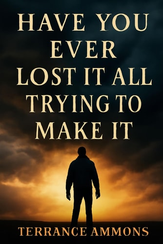 Have You Ever Lost It All Trying to Make It