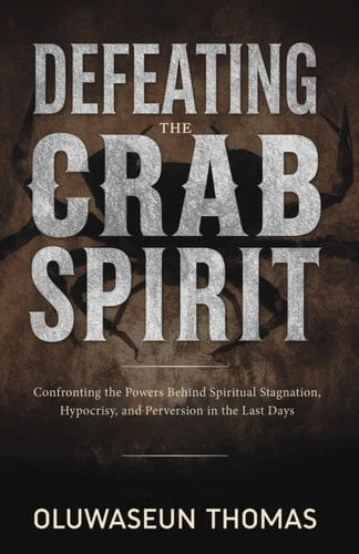 Defeating the Crab Spirit Confronting the Powers Behind Spiritual Stagnation, Hypocrisy, and Perversion in the Last Days