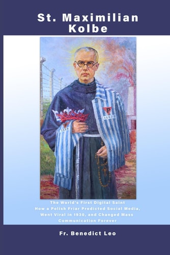 St. Maximilian Kolbe The World's First Digital Saint: How a Polish Friar Predicted Social Media, Went Viral in 1930, and Changed Mass Communication Forever