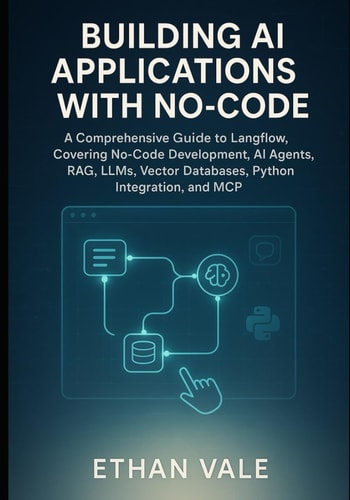 Building AI Applications with No-Code A Comprehensive Guide to Langflow, Covering No-Code Development, AI Agents, RAG, LLMs, Vector Databases, Python Integration, and MCP