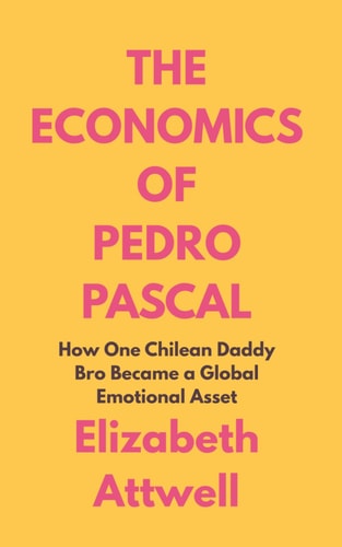 The Economics of Pedro Pascal How One Chilean Daddy Bro Became a Global Emotional Asset