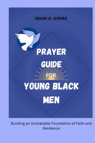 Prayer Guide for Young Black Men Building an Unshakable Foundation of Faith and Resilience