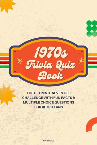 1970s Trivia Quiz Book The Ultimate Seventies Challenge with Fun Facts & Multiple Choice Questions for Retro Fans