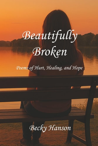 Beautifully Broken Poems of Hurt, Healing, and Hope