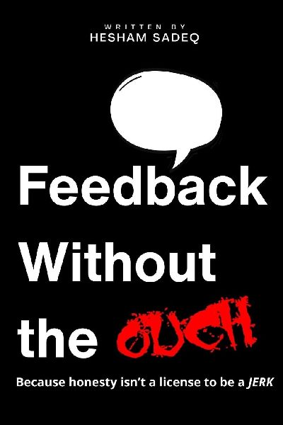 Feedback Without the Ouch: Because Honesty Isnt a License to Be a JERK