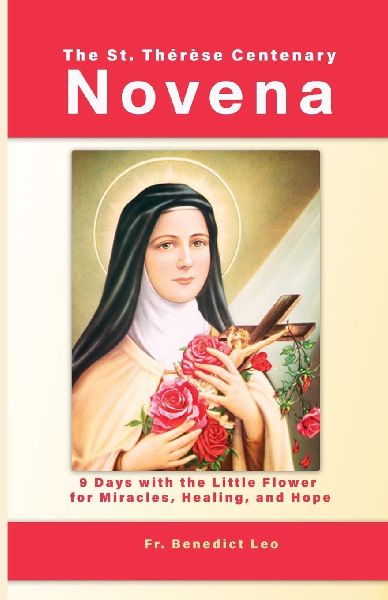 The St. Thérèse Centenary Novena: 9 Days with the Little Flower for Miracles, Healing, and Hope