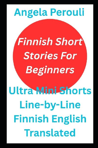Finnish Short Stories For Beginners: Ultra Mini Shorts  Line-by-Line Finnish English Translated