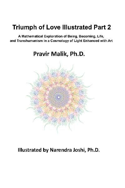 Triumph of Love Illustrated - Part II: A Mathematical Exploration of Being, Becoming, Life, and Transhumanism in a Cosmology of Light Enhanced with Art