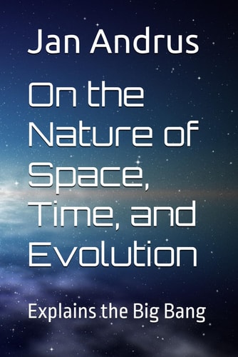 On the Nature of Space, Time, and Evolution Explains the Big Bang