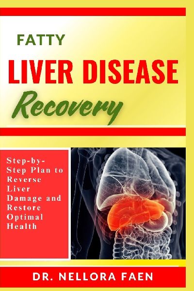 FATTY LIVER DISEASE RECOVERY: Step-by-Step Plan to Reverse Liver Damage and Restore Optimal Health