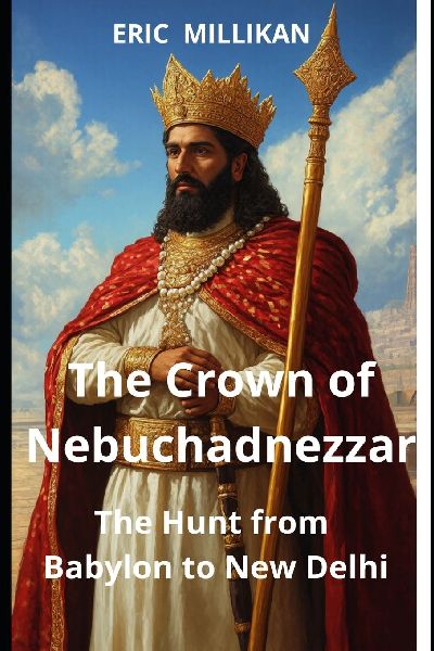 The Crown of Nebuchadnezzar: The Hunt from Babylon to New Delhi