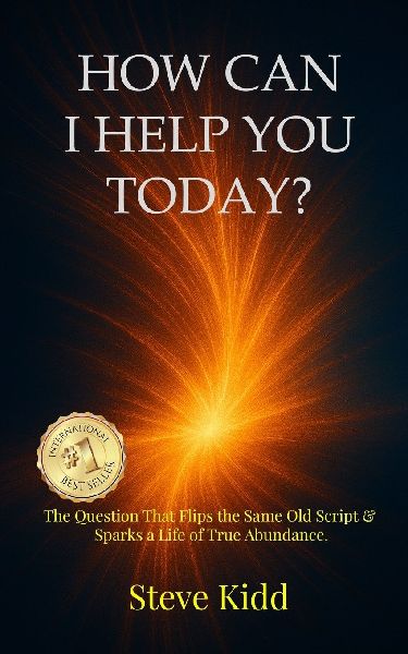 How Can I Help You Today?: The Question That Flips the Same Old Script & Sparks a Life of True Abundance.