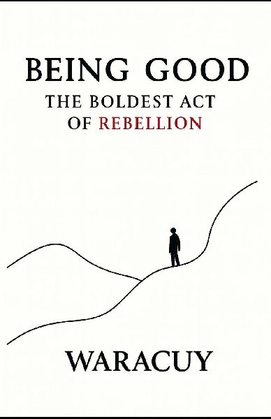 BEING GOOD: The Boldest Act of Rebellion