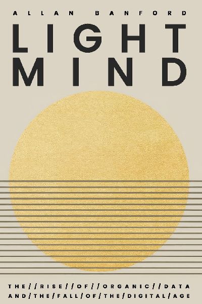 Lightmind: The Rise of Organic Data and the Fall of the Digital age by Allan Banford