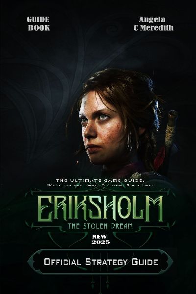 ERIKSHOLM THE STOLEN DREAM: THE ULTIMATE GAME GUIDE: What the boy took, A Friend Once Lost, She Knows the Marks, Friends Reunited