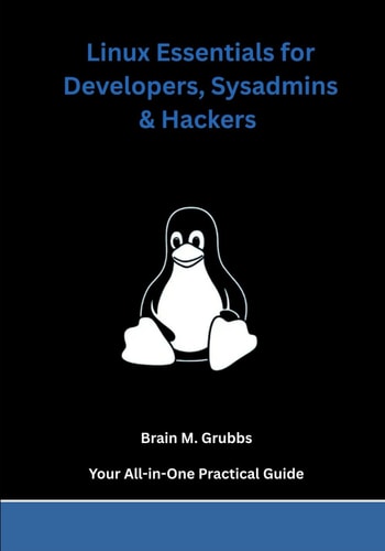 Linux Essentials for Developers, Sysadmins & Hackers Your All-in-One Practical Guide