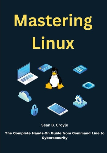 Mastering Linux The Complete Hands-On Guide from Command Line to Cybersecurity