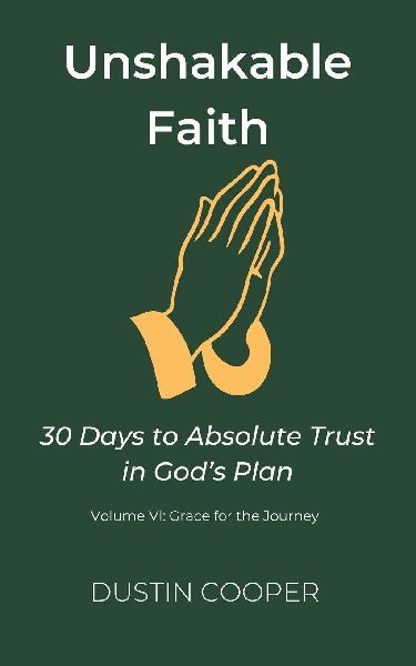 Unshakable Faith: 30 Days to Absolute Trust in God's Plan: Volume VI: Grace for the Journey