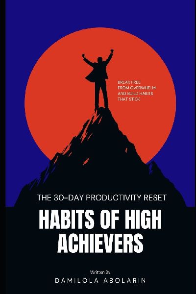 The 30-Day Productivity Reset: Habits of High Achievers: Simple Systems to Transform Your Life Break Free from Overwhelm and Build Habits that stick.