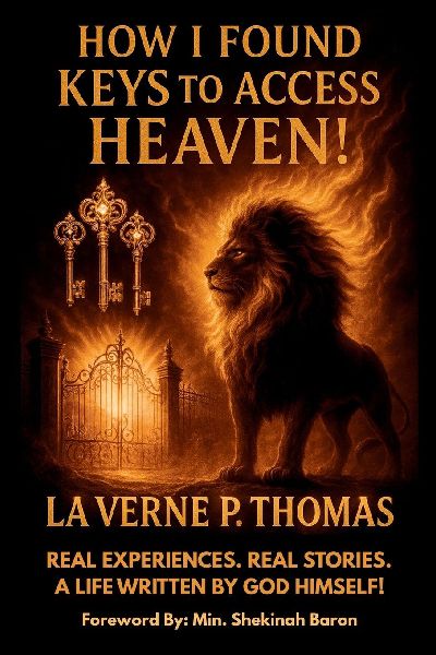 How I Found Keys to Access Heaven!: Real Experiences, Real life Stories. A Life Written by God Himself!