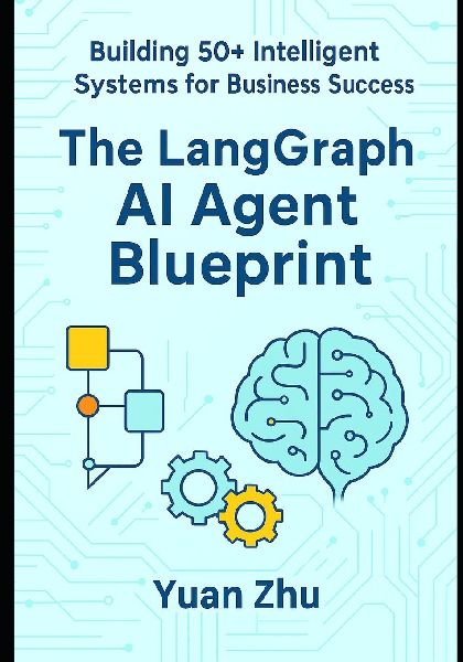 The LangGraph AI Agent Blueprint: Building 50+ Intelligent Systems for Business Success: A Comprehensive Guide to Creating 50+ AI Agents with LangGraph for Automation, Innovation, and Scalability