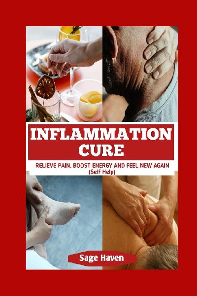 Inflammation Cure: Relieve Pain, Boost Energy And Feel New Again